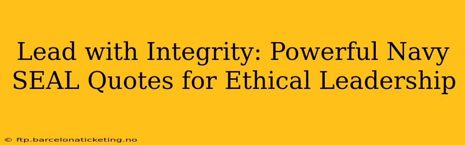 Lead with Integrity: Powerful Navy SEAL Quotes for Ethical Leadership