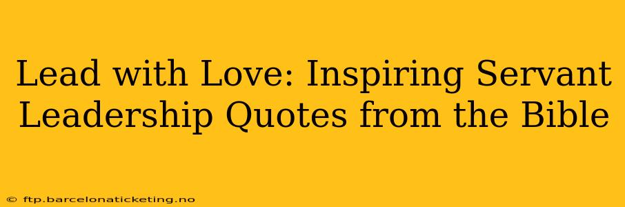 Lead with Love: Inspiring Servant Leadership Quotes from the Bible