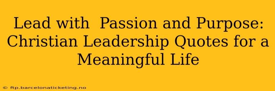 Lead with  Passion and Purpose: Christian Leadership Quotes for a Meaningful Life