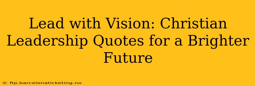 Lead with Vision: Christian Leadership Quotes for a Brighter Future