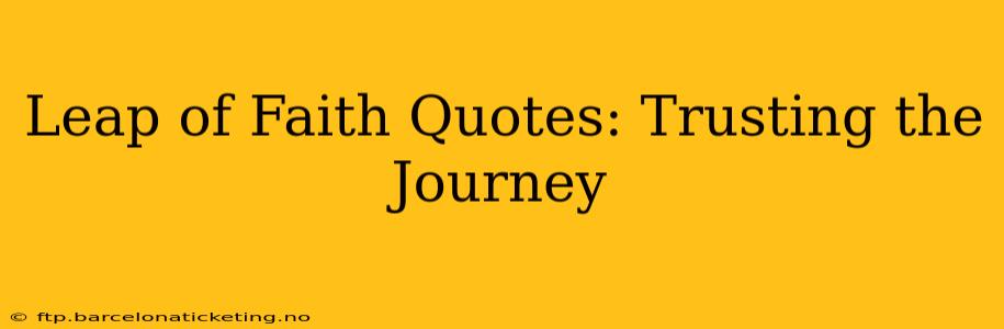 Leap of Faith Quotes: Trusting the Journey