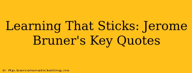 Learning That Sticks: Jerome Bruner's Key Quotes