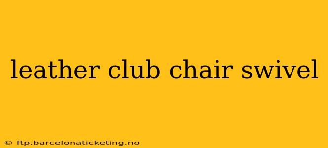 leather club chair swivel