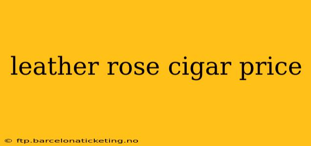 leather rose cigar price