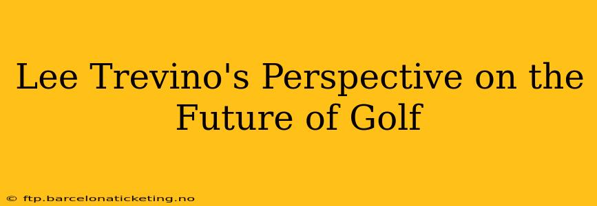 Lee Trevino's Perspective on the Future of Golf