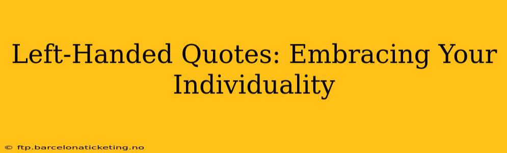 Left-Handed Quotes: Embracing Your Individuality
