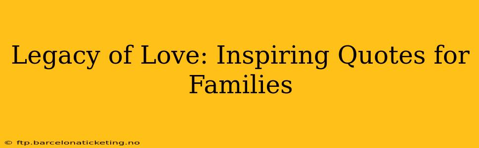 Legacy of Love: Inspiring Quotes for Families