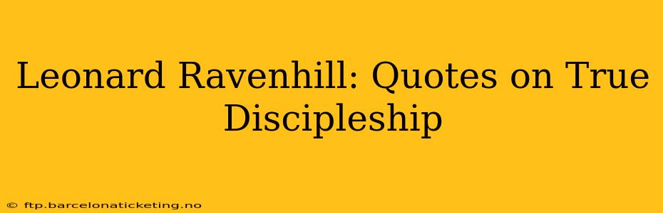 Leonard Ravenhill: Quotes on True Discipleship