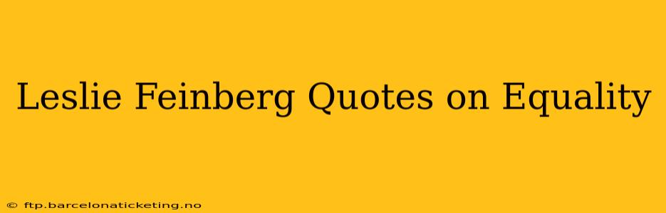 Leslie Feinberg Quotes on Equality