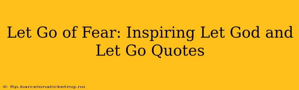 Let Go of Fear: Inspiring Let God and Let Go Quotes