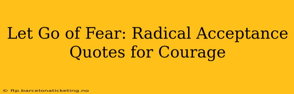 Let Go of Fear: Radical Acceptance Quotes for Courage