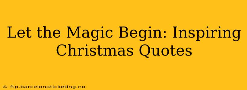 Let the Magic Begin: Inspiring Christmas Quotes