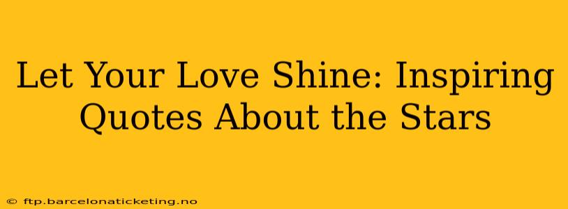 Let Your Love Shine: Inspiring Quotes About the Stars