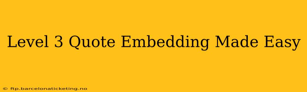 Level 3 Quote Embedding Made Easy