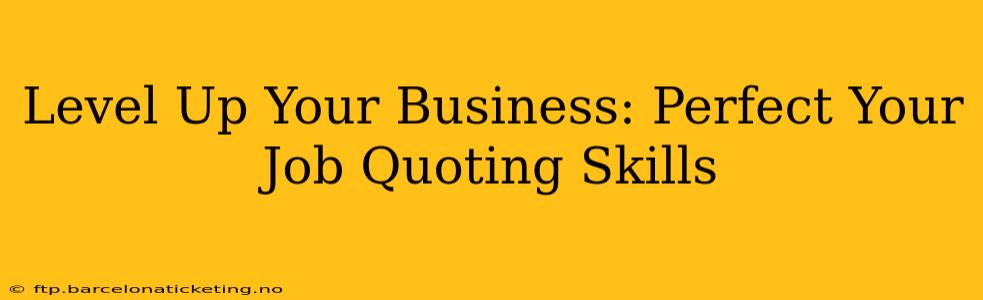 Level Up Your Business: Perfect Your Job Quoting Skills