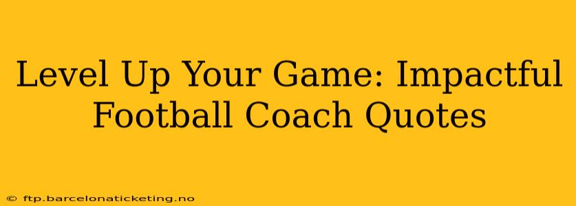 Level Up Your Game: Impactful Football Coach Quotes