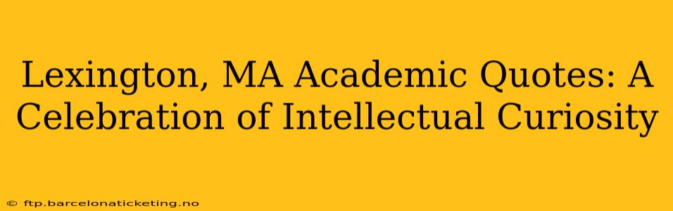 Lexington, MA Academic Quotes: A Celebration of Intellectual Curiosity