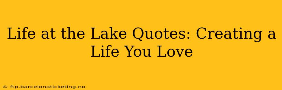 Life at the Lake Quotes: Creating a Life You Love