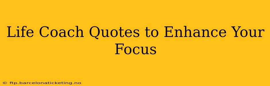 Life Coach Quotes to Enhance Your Focus