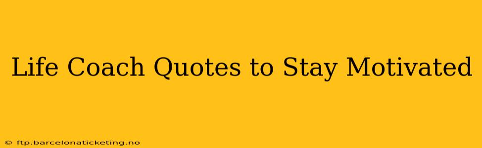 Life Coach Quotes to Stay Motivated