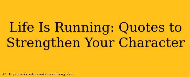Life Is Running: Quotes to Strengthen Your Character