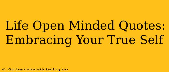 Life Open Minded Quotes: Embracing Your True Self