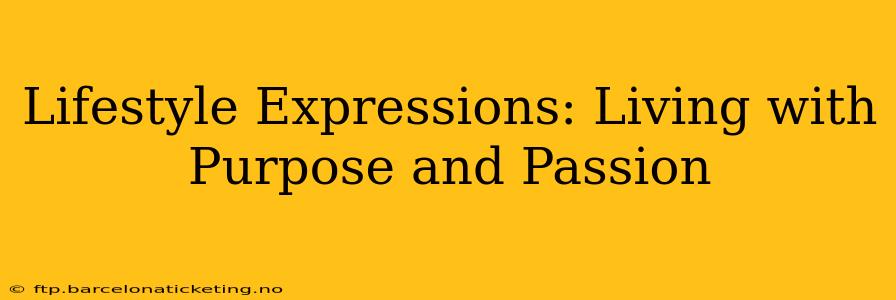 Lifestyle Expressions: Living with Purpose and Passion