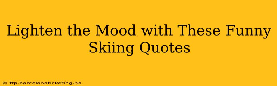 Lighten the Mood with These Funny Skiing Quotes