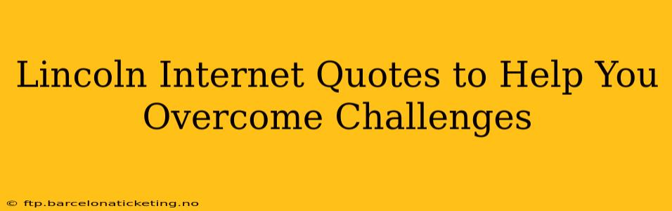 Lincoln Internet Quotes to Help You Overcome Challenges