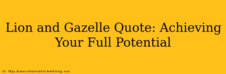 Lion and Gazelle Quote: Achieving Your Full Potential