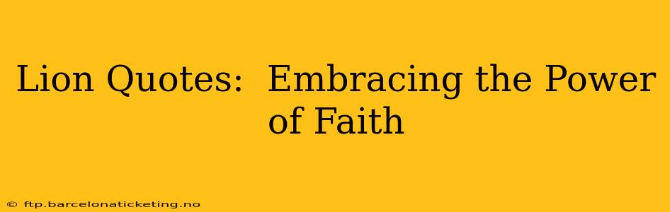 Lion Quotes:  Embracing the Power of Faith