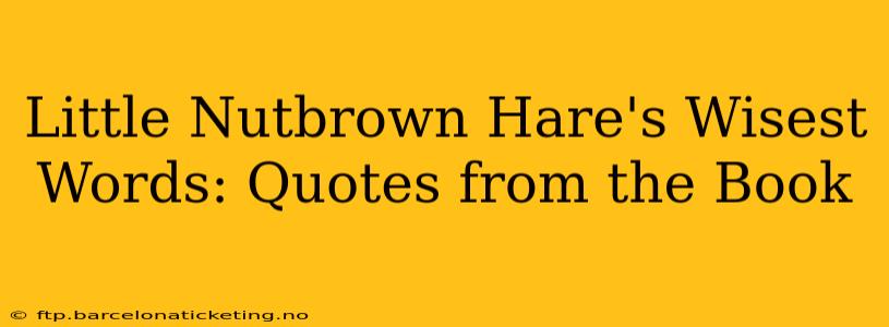 Little Nutbrown Hare's Wisest Words: Quotes from the Book