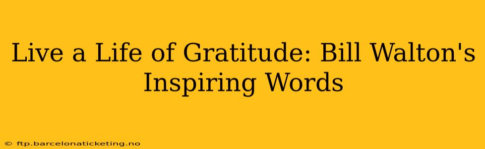Live a Life of Gratitude: Bill Walton's Inspiring Words