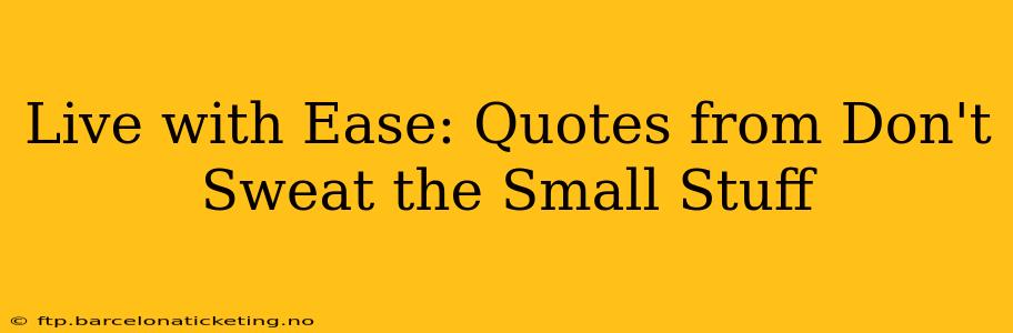 Live with Ease: Quotes from Don't Sweat the Small Stuff
