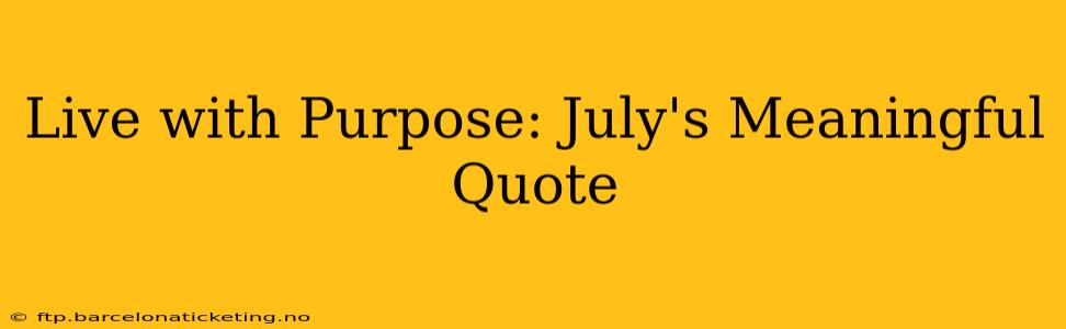 Live with Purpose: July's Meaningful Quote