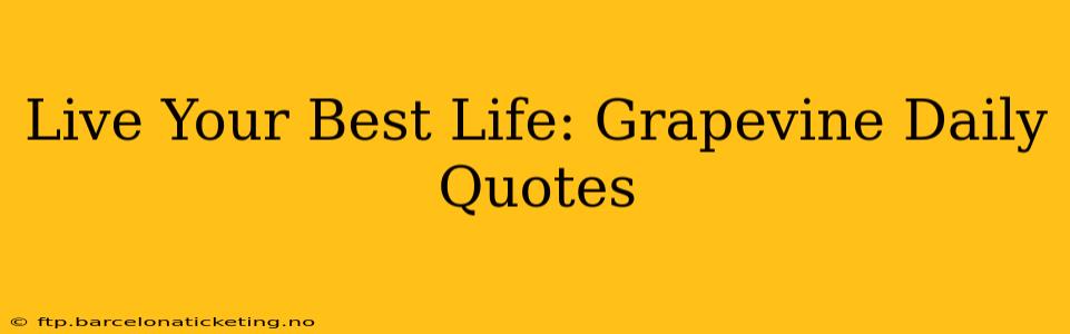 Live Your Best Life: Grapevine Daily Quotes