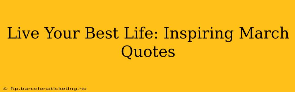 Live Your Best Life: Inspiring March Quotes