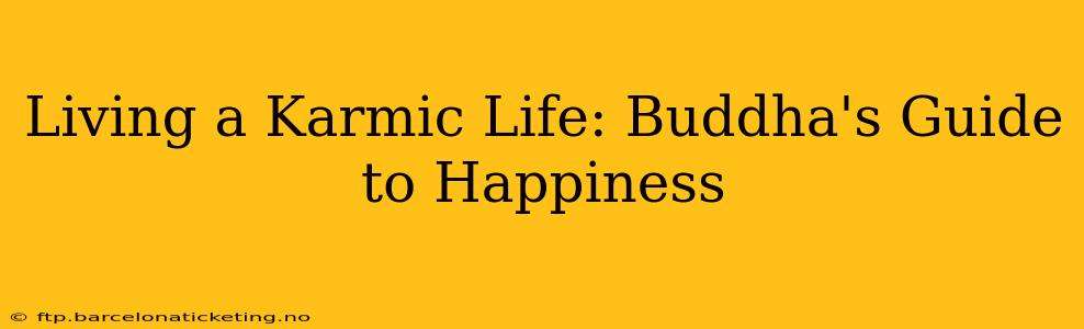 Living a Karmic Life: Buddha's Guide to Happiness