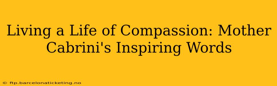 Living a Life of Compassion: Mother Cabrini's Inspiring Words