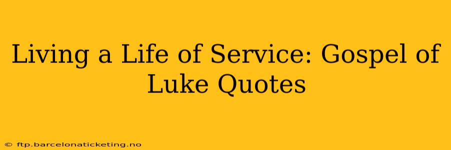 Living a Life of Service: Gospel of Luke Quotes