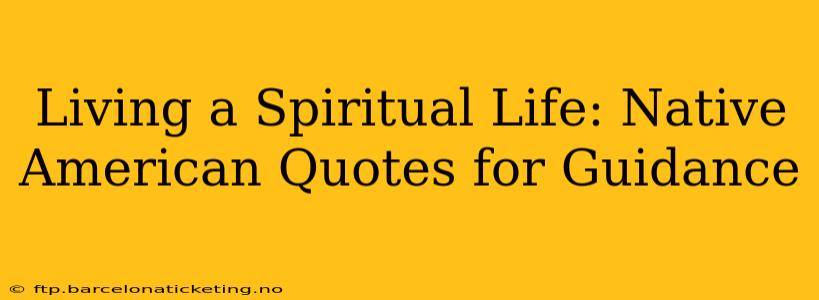 Living a Spiritual Life: Native American Quotes for Guidance