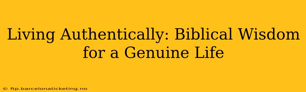 Living Authentically: Biblical Wisdom for a Genuine Life