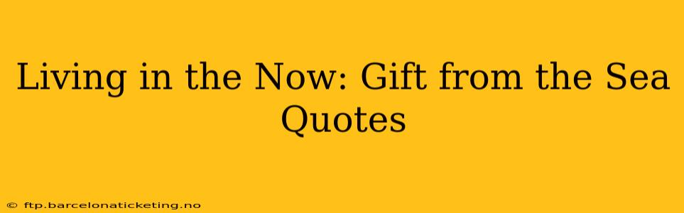 Living in the Now: Gift from the Sea Quotes