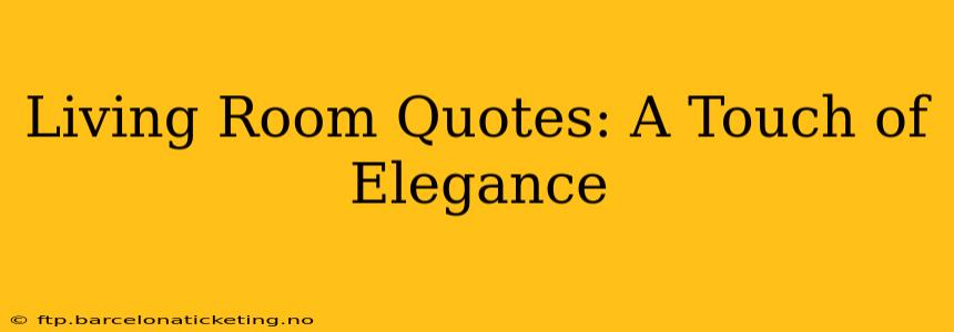 Living Room Quotes: A Touch of Elegance