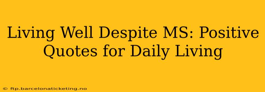 Living Well Despite MS: Positive Quotes for Daily Living