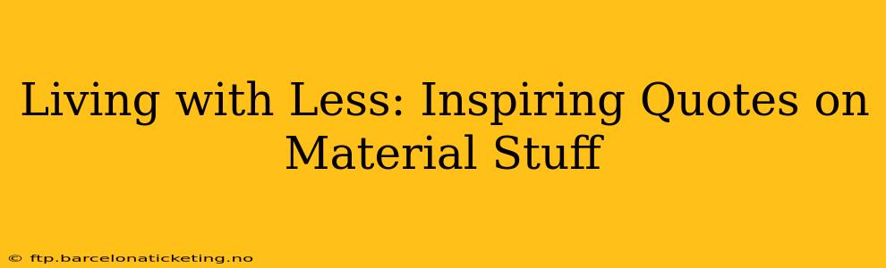 Living with Less: Inspiring Quotes on Material Stuff