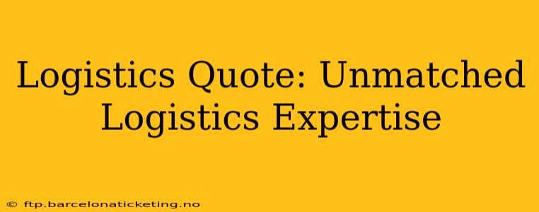 Logistics Quote: Unmatched Logistics Expertise
