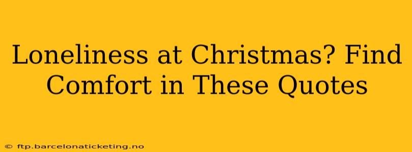 Loneliness at Christmas? Find Comfort in These Quotes