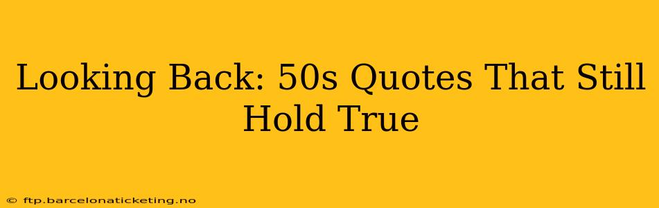 Looking Back: 50s Quotes That Still Hold True