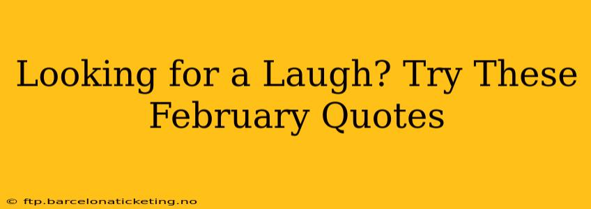 Looking for a Laugh? Try These February Quotes